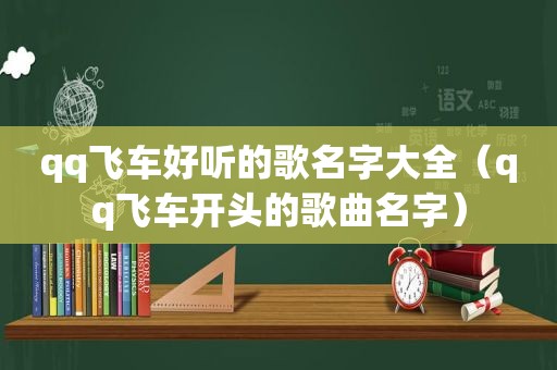 qq飞车好听的歌名字大全（qq飞车开头的歌曲名字）