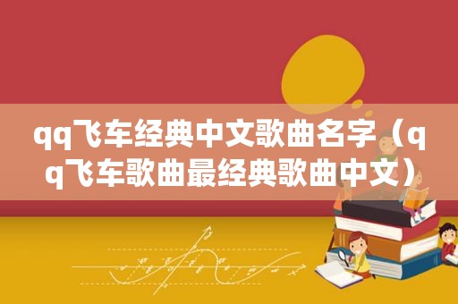 qq飞车经典中文歌曲名字（qq飞车歌曲最经典歌曲中文）