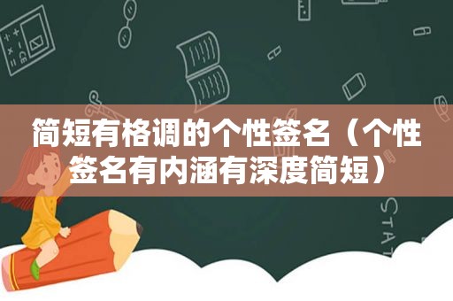 简短有格调的个性签名（个性签名有内涵有深度简短）