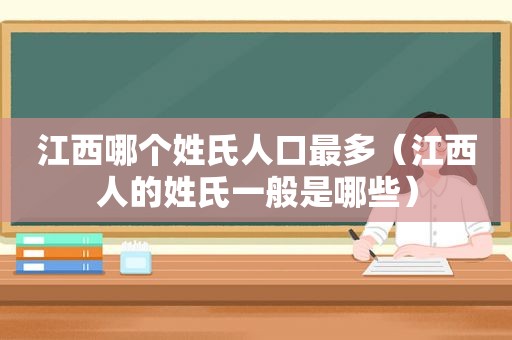 江西哪个姓氏人口最多（江西人的姓氏一般是哪些）