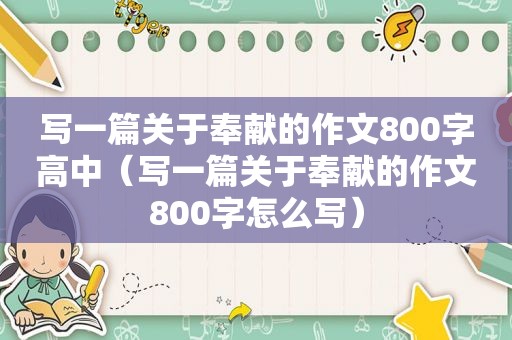 写一篇关于奉献的作文800字高中（写一篇关于奉献的作文800字怎么写）