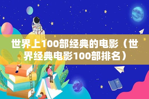 世界上100部经典的电影（世界经典电影100部排名）