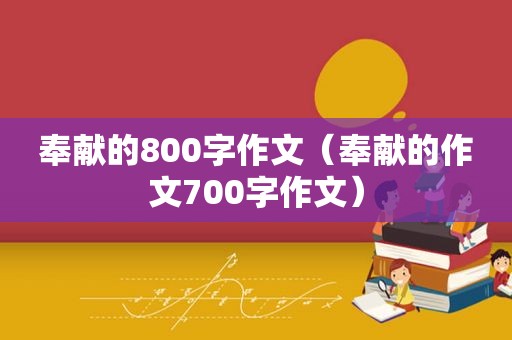 奉献的800字作文（奉献的作文700字作文）