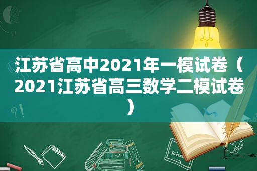 江苏省高中2021年一模试卷（2021江苏省高三数学二模试卷）