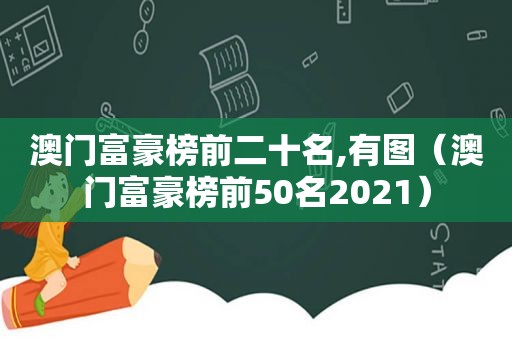 澳门富豪榜前二十名,有图（澳门富豪榜前50名2021）