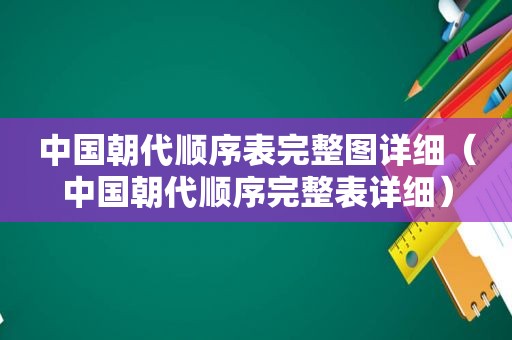 中国朝代顺序表完整图详细（中国朝代顺序完整表详细）