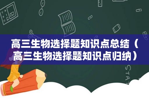 高三生物选择题知识点总结（高三生物选择题知识点归纳）