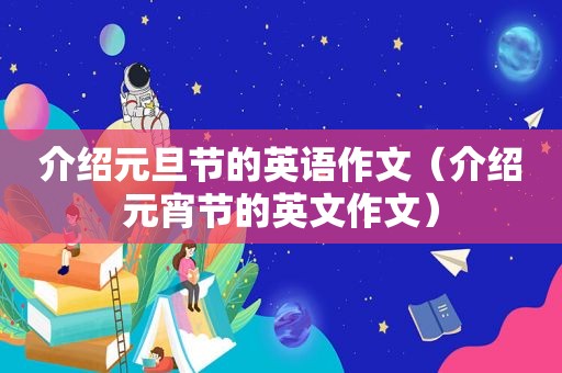 介绍元旦节的英语作文（介绍元宵节的英文作文）