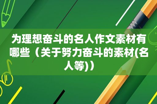 为理想奋斗的名人作文素材有哪些（关于努力奋斗的素材(名人等)）