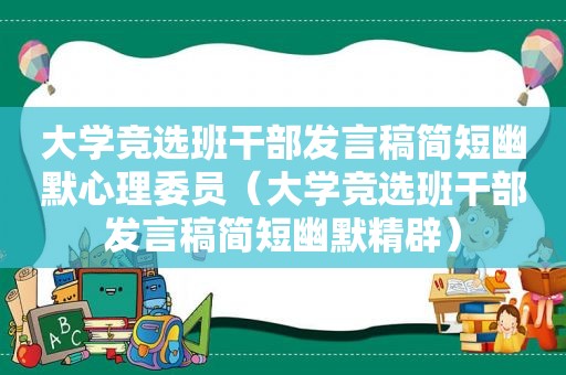 大学竞选班干部发言稿简短幽默心理委员（大学竞选班干部发言稿简短幽默精辟）