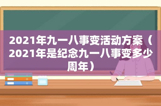 2021年九一八事变活动方案（2021年是纪念九一八事变多少周年）