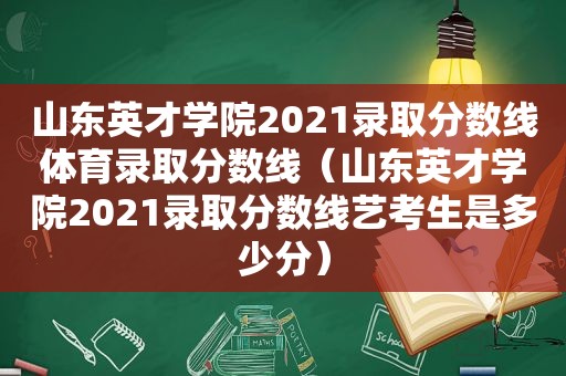 山东英才学院2021录取分数线体育录取分数线（山东英才学院2021录取分数线艺考生是多少分）