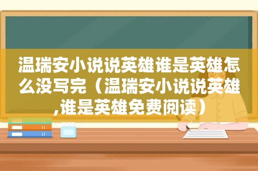 温瑞安小说说英雄谁是英雄怎么没写完（温瑞安小说说英雄,谁是英雄免费阅读）