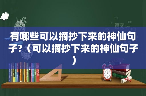 有哪些可以摘抄下来的神仙句子?（可以摘抄下来的神仙句子）