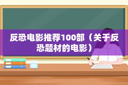 反恐电影推荐100部（关于反恐题材的电影）