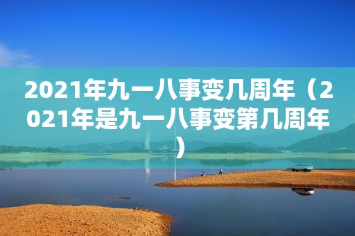 2021年九一八事变几周年（2021年是九一八事变第几周年）