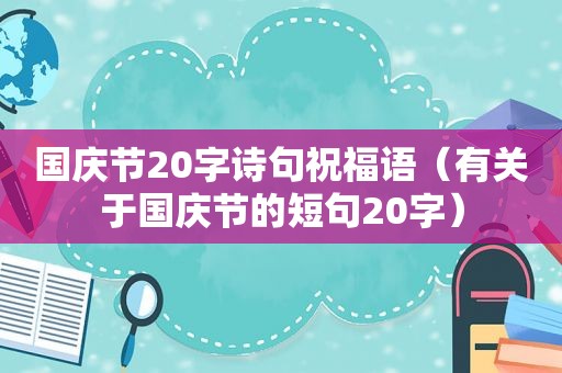 国庆节20字诗句祝福语（有关于国庆节的短句20字）