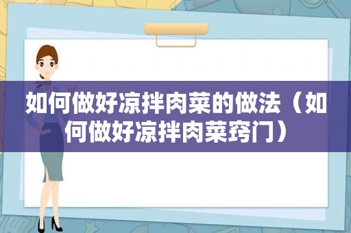 如何做好凉拌肉菜的做法（如何做好凉拌肉菜窍门）