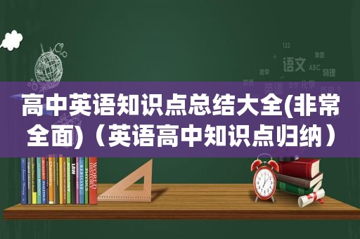 高中英语知识点总结大全(非常全面)（英语高中知识点归纳）