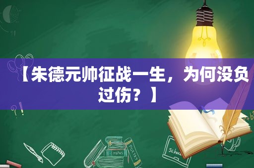 【朱德元帅征战一生，为何没负过伤？】