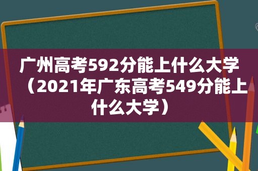 广州高考592分能上什么大学（2021年广东高考549分能上什么大学）