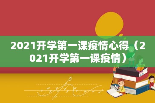 2021开学第一课疫情心得（2021开学第一课疫情）