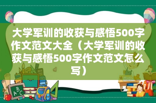 大学军训的收获与感悟500字作文范文大全（大学军训的收获与感悟500字作文范文怎么写）