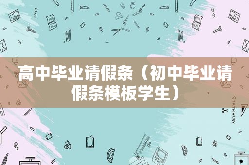 高中毕业请假条（初中毕业请假条模板学生）