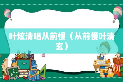 叶炫清唱从前慢（从前慢叶清玄）