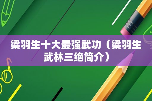 梁羽生十大最强武功（梁羽生武林三绝简介）