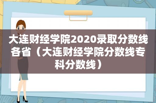 大连财经学院2020录取分数线各省（大连财经学院分数线专科分数线）