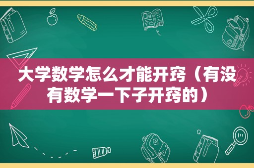 大学数学怎么才能开窍（有没有数学一下子开窍的）