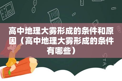 高中地理大雾形成的条件和原因（高中地理大雾形成的条件有哪些）