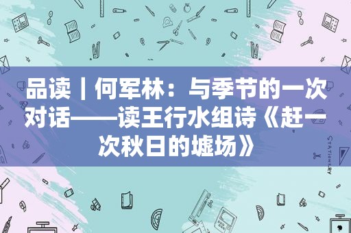 品读｜何军林：与季节的一次对话——读王行水组诗《赶一次秋日的墟场》