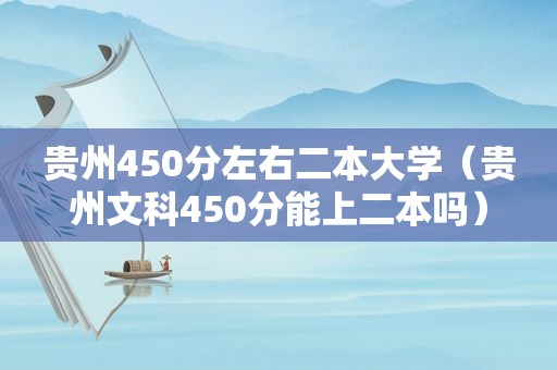 贵州450分左右二本大学（贵州文科450分能上二本吗）