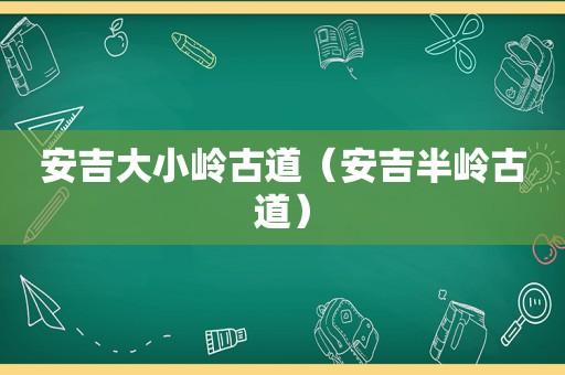 安吉大小岭古道（安吉半岭古道）