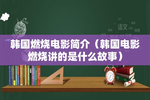 韩国燃烧电影简介（韩国电影燃烧讲的是什么故事）