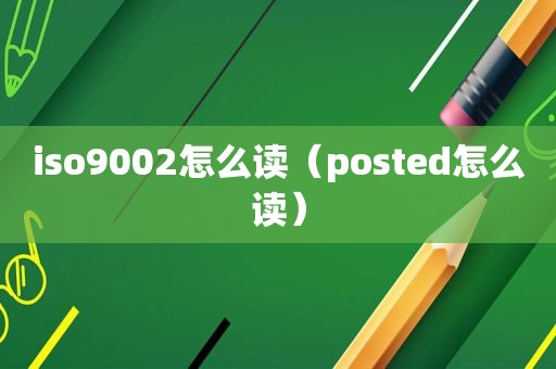 iso9002怎么读（posted怎么读）