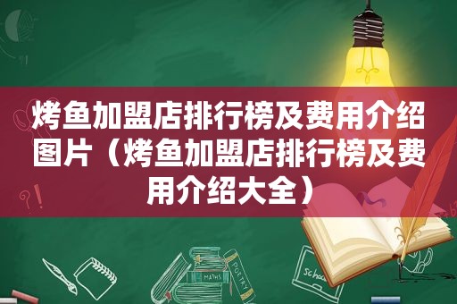 烤鱼加盟店排行榜及费用介绍图片（烤鱼加盟店排行榜及费用介绍大全）