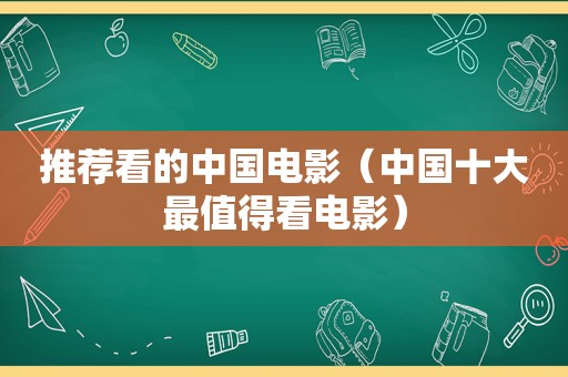 推荐看的中国电影（中国十大最值得看电影）