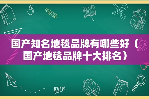 国产知名地毯品牌有哪些好（国产地毯品牌十大排名）