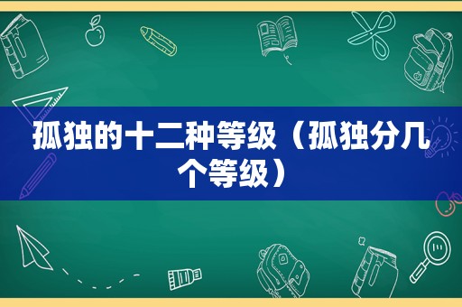 孤独的十二种等级（孤独分几个等级）