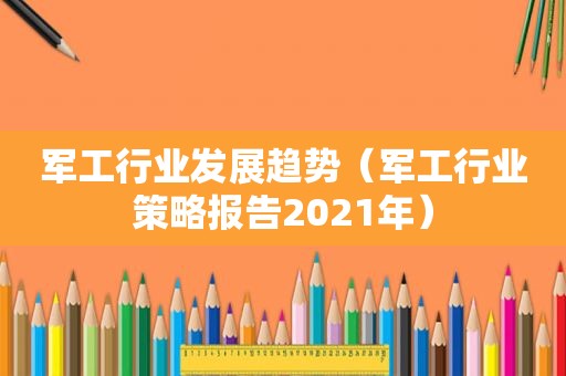 军工行业发展趋势（军工行业策略报告2021年）