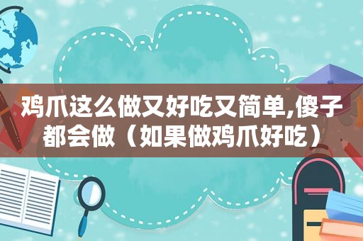 鸡爪这么做又好吃又简单,傻子都会做（如果做鸡爪好吃）