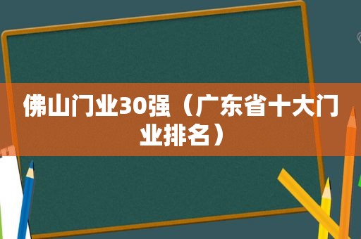 佛山门业30强（广东省十大门业排名）