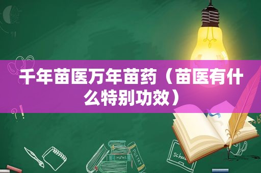 千年苗医万年苗药（苗医有什么特别功效）