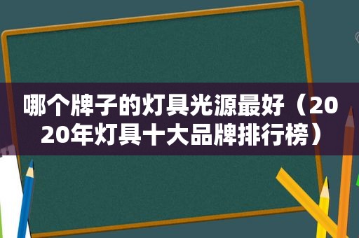 哪个牌子的灯具光源最好（2020年灯具十大品牌排行榜）