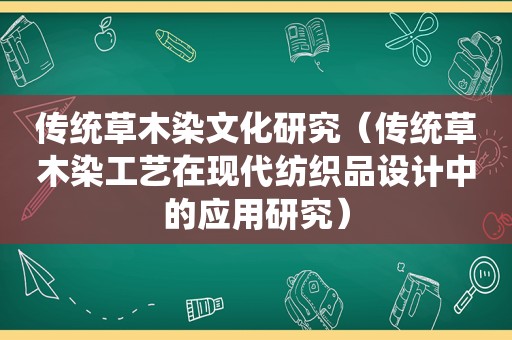 传统草木染文化研究（传统草木染工艺在现代纺织品设计中的应用研究）