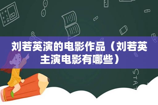 刘若英演的电影作品（刘若英主演电影有哪些）