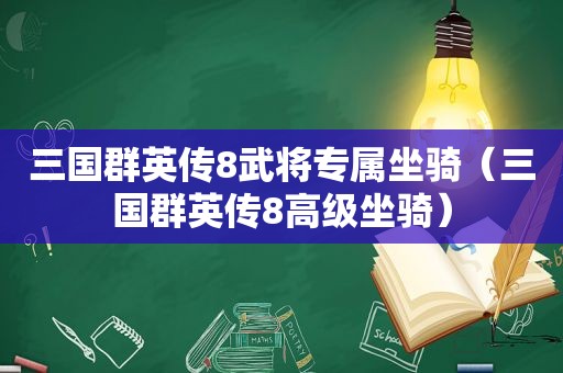 三国群英传8武将专属坐骑（三国群英传8高级坐骑）